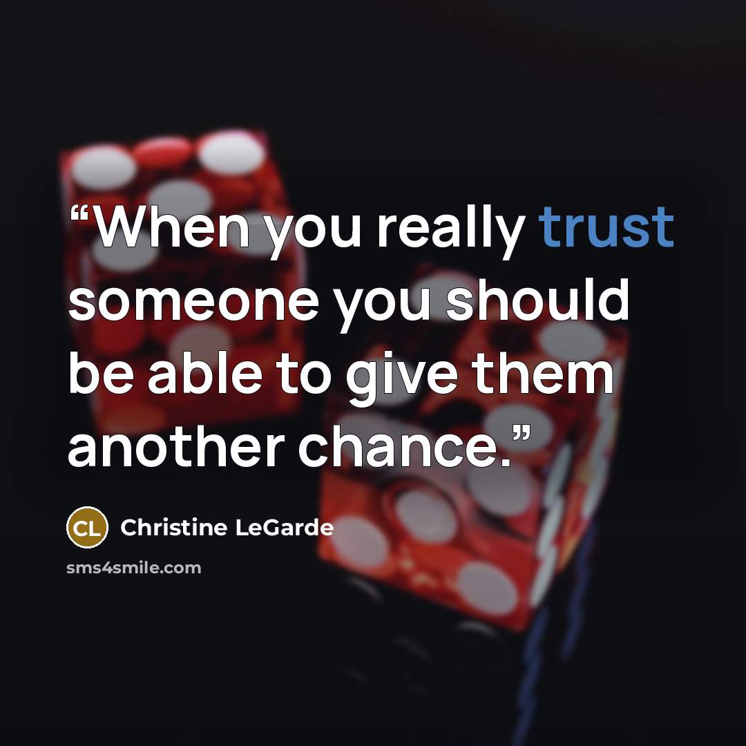 “When you really trust someone you should be able to give them another chance.” quote by Christine LeGarde