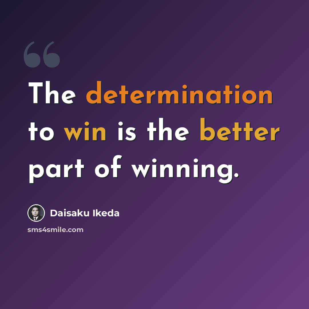 “The determination to win is the better part of winning.” quote by Daisaku Ikeda
