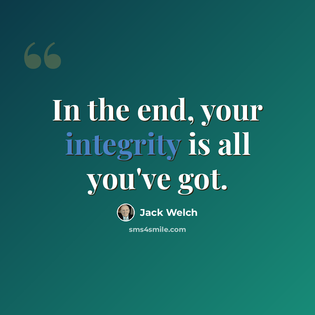 “In the end, your integrity is all you've got.” quote by Jack Welch
