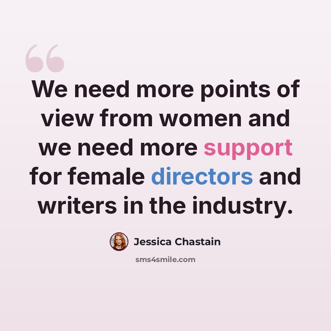 “We need more points of view from women and we need more support for female directors and writers in the industry.” quote by Jessica Chastain