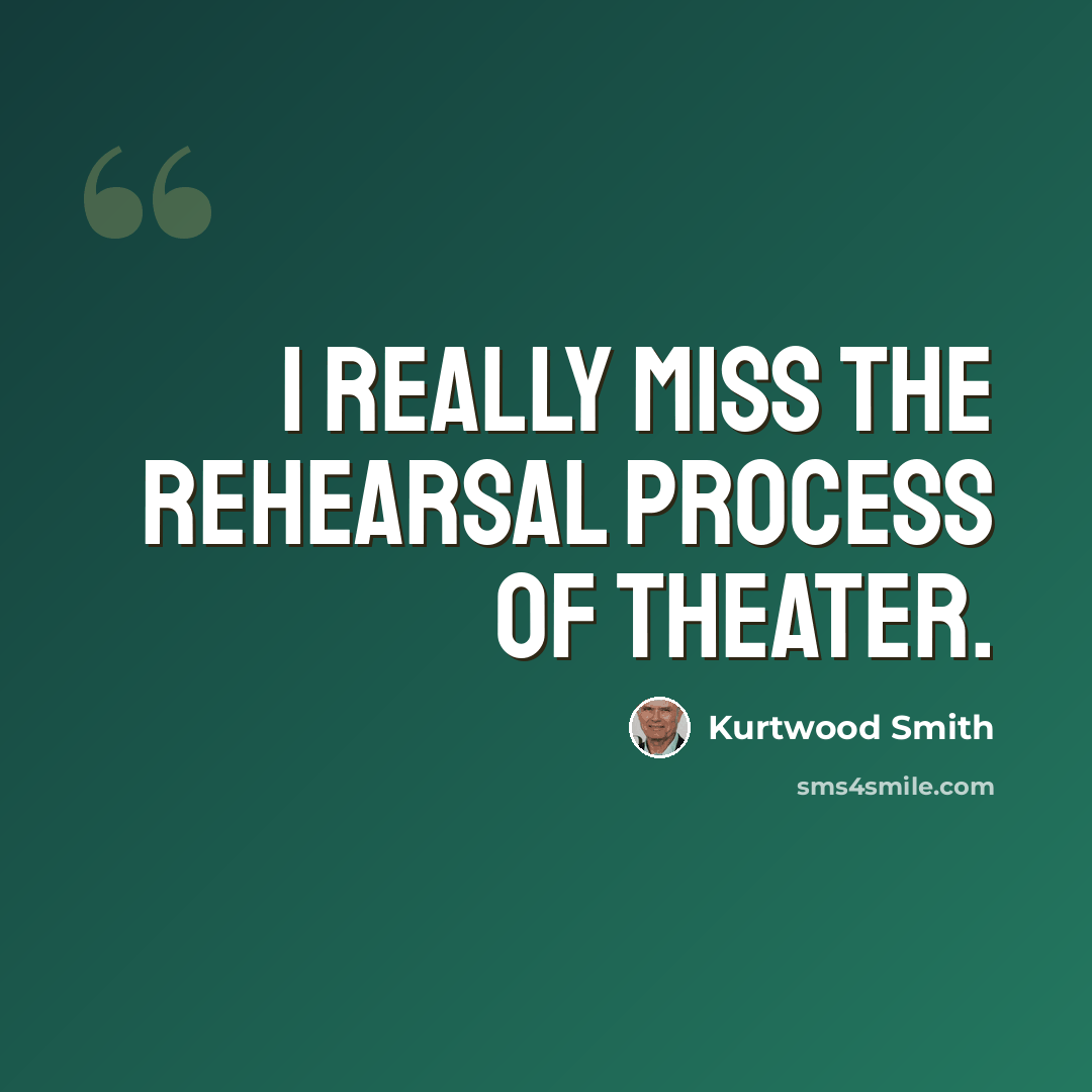 “I really miss the rehearsal process of theater.” quote by Kurtwood Smith