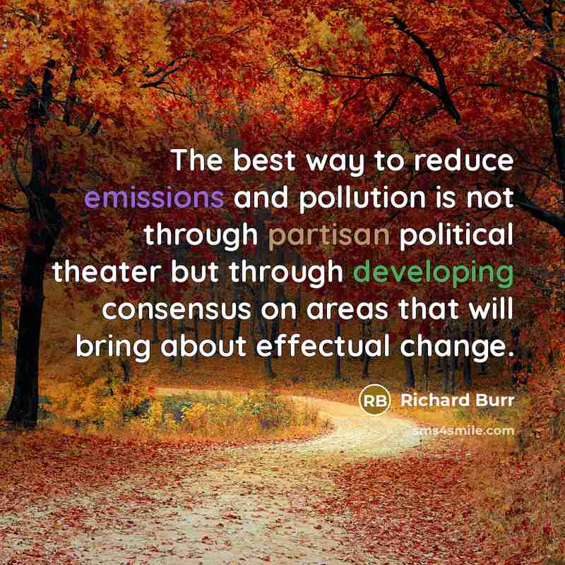 “The best way to reduce emissions and pollution is not through partisan political theater but through developing consensus on areas that will bring about effectual change.” quote by Richard Burr