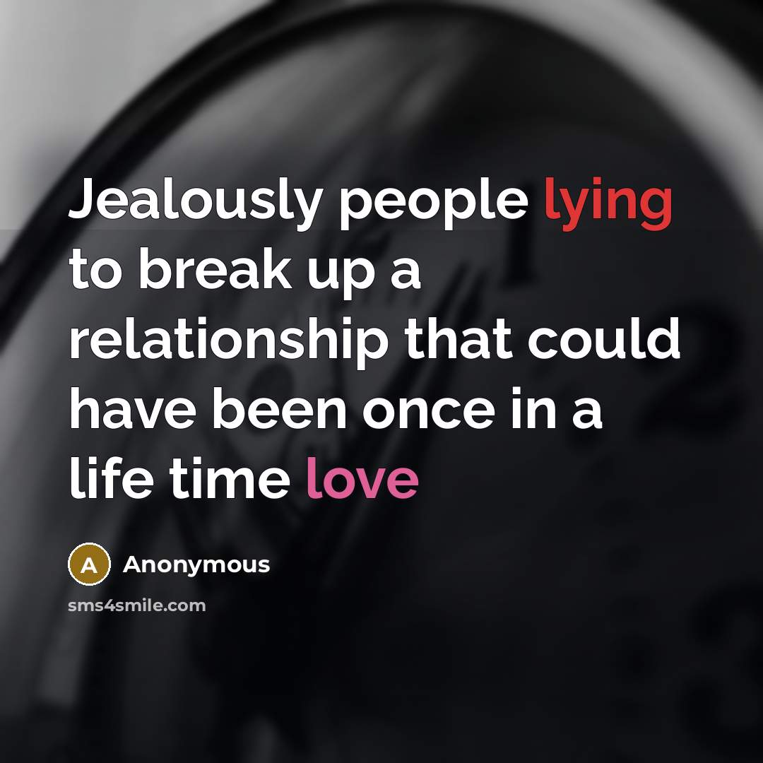 “Jealously people lying to break up a relationship that could have been once in a life time love” quote by Anonymous