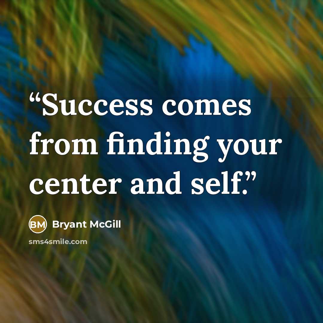 “Success comes from finding your center and self.” quote by Bryant McGill