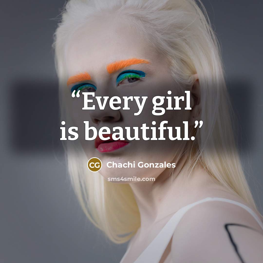 “Every girl is beautiful.” quote by Chachi Gonzales