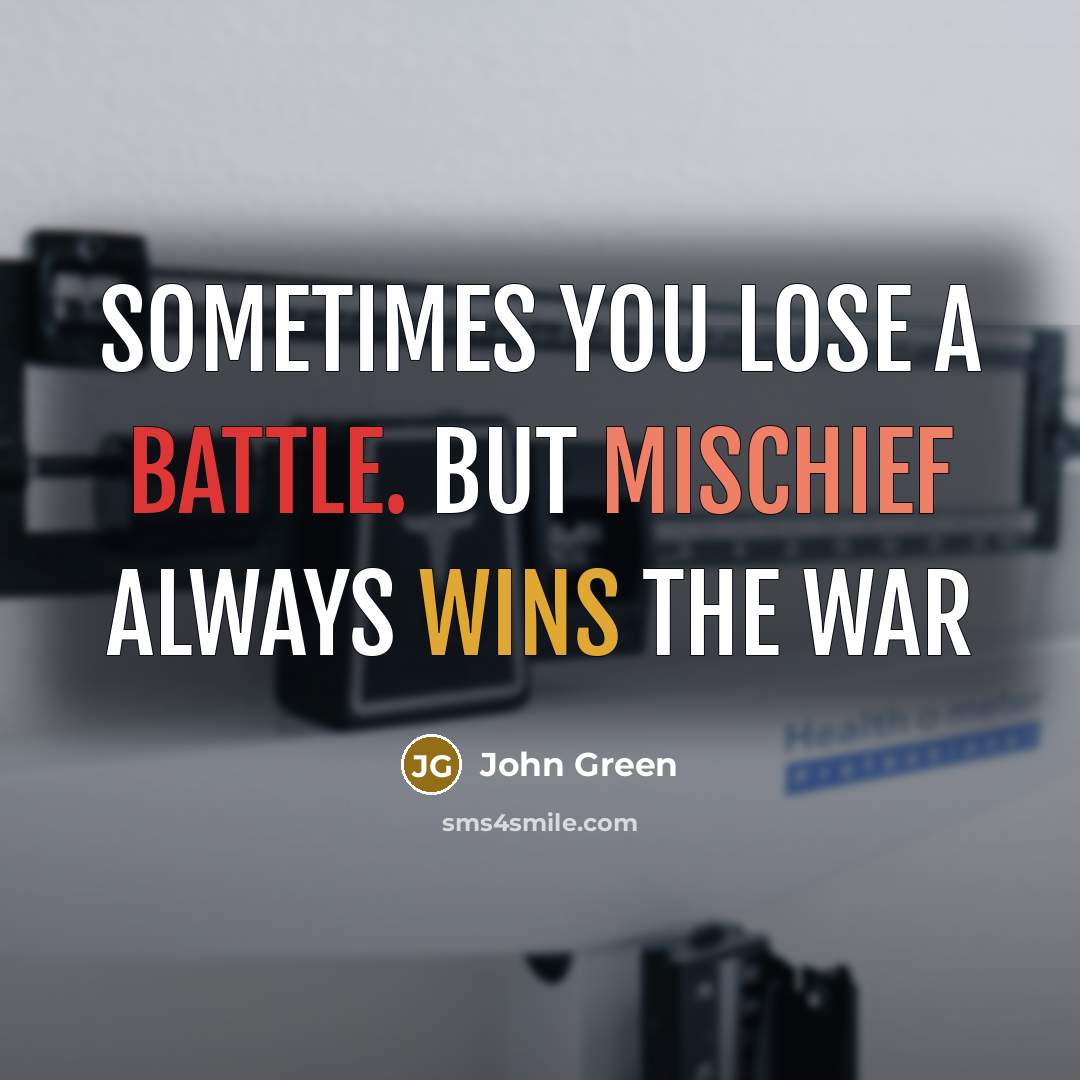 “Sometimes you lose a battle. But mischief always wins the war” quote by John Green