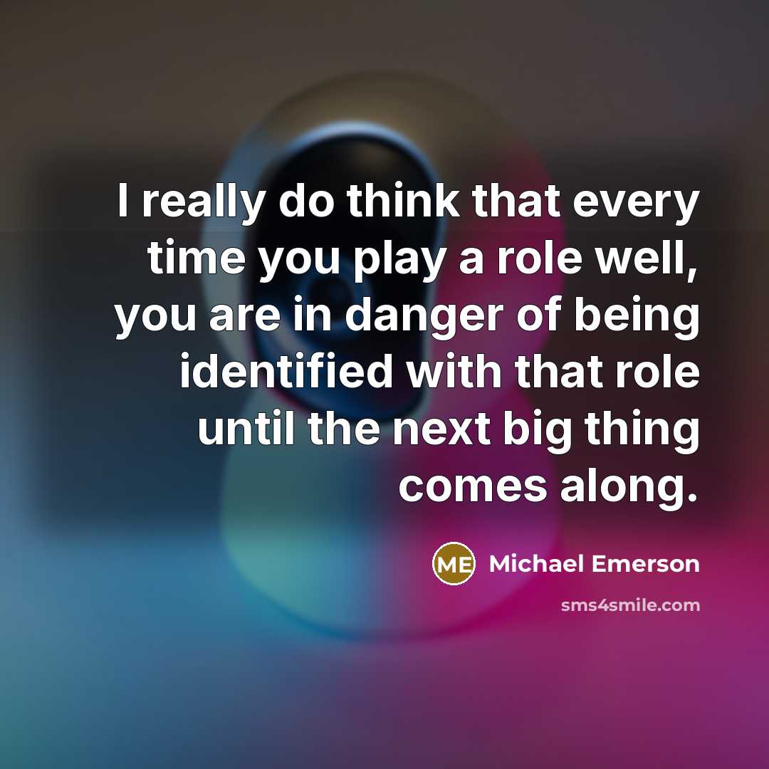 “I really do think that every time you play a role well, you are in danger of being identified with that role until the next big thing comes along.” quote by Michael Emerson