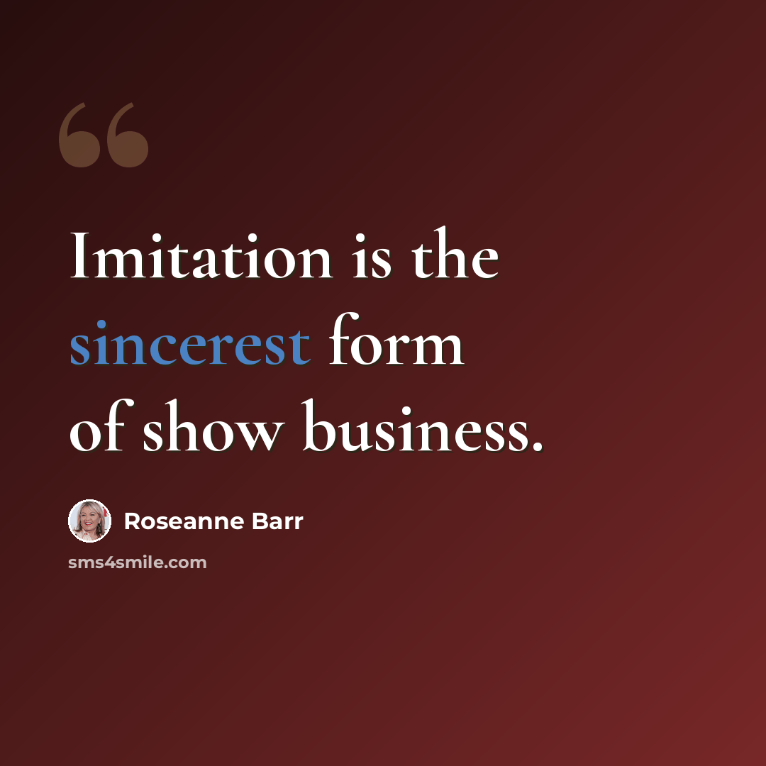 “Imitation is the sincerest form of show business.” quote by Roseanne Barr