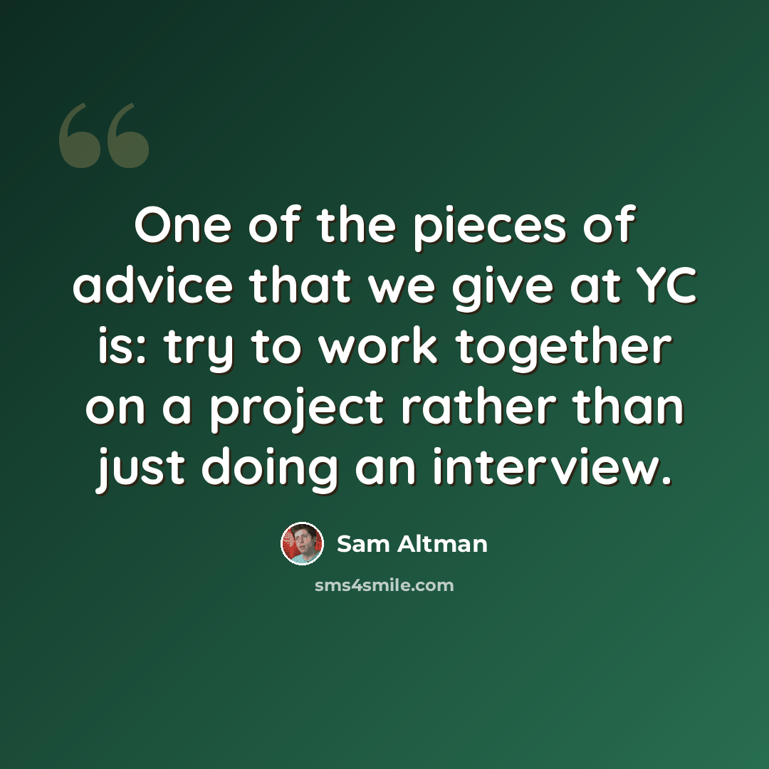 “One of the pieces of advice that we give at YC is: try to work together on a project rather than just doing an interview.” quote by Sam Altman