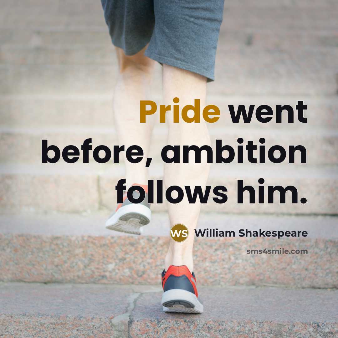 “Pride went before, ambition follows him.” quote by William Shakespeare