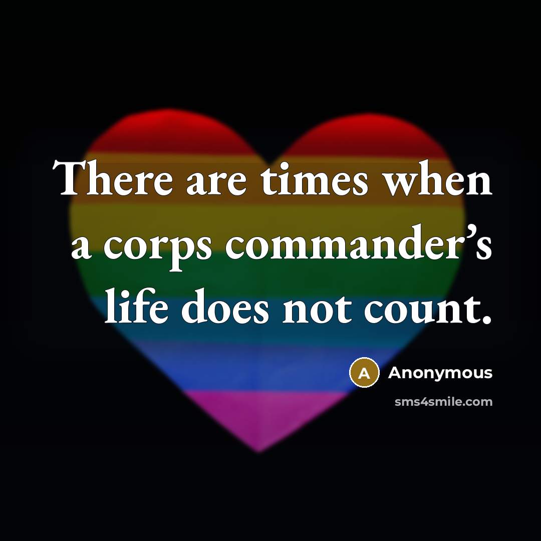 “There are times when a corps commander’s life does not count.” quote by Anonymous