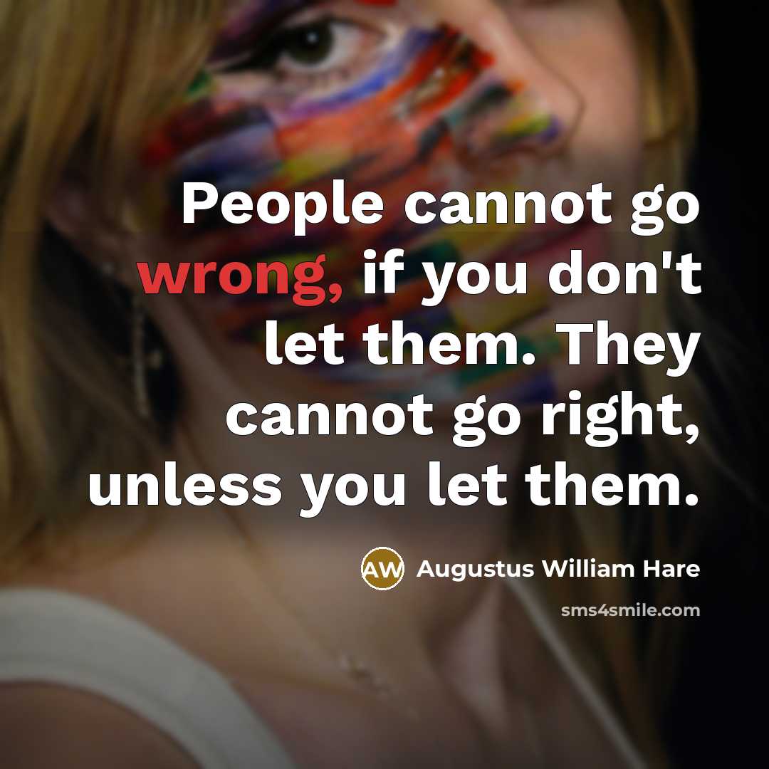 “People cannot go wrong, if you don't let them. They cannot go right, unless you let them.” quote by Augustus William Hare