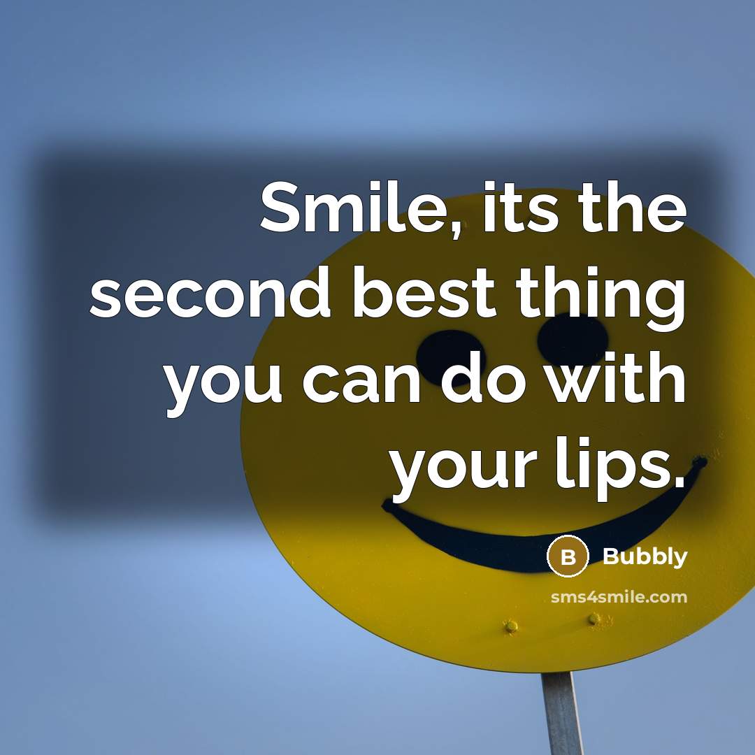 “Smile, its the second best thing you can do with your lips.” quote by Bubbly
