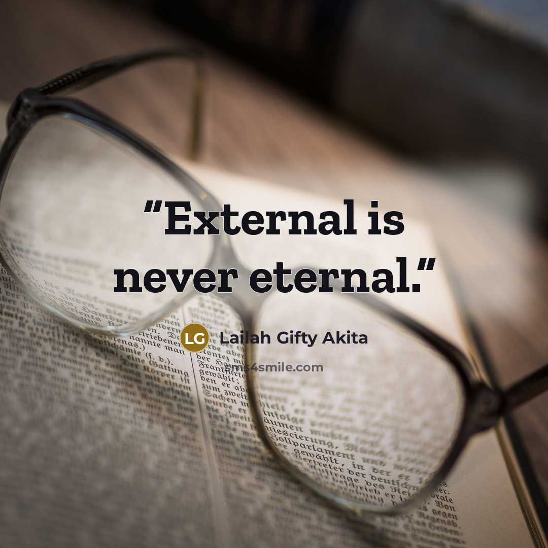 “External is never eternal.” quote by Lailah Gifty Akita