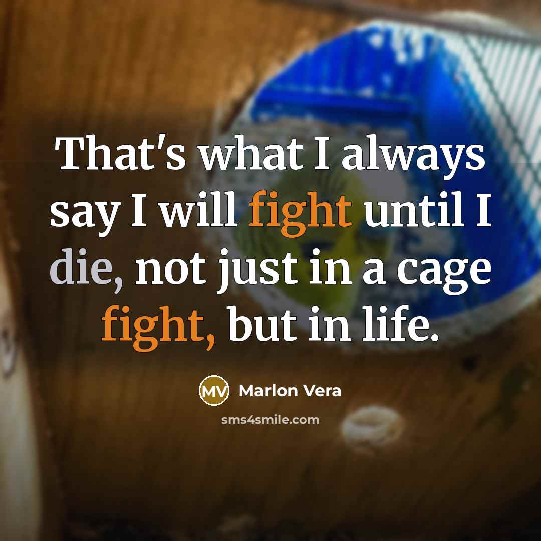 “That's what I always say I will fight until I die, not just in a cage fight, but in life.” quote by Marlon Vera