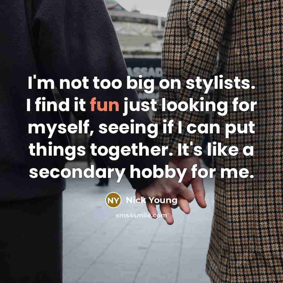 “I'm not too big on stylists. I find it fun just looking for myself, seeing if I can put things together. It's like a secondary hobby for me.” quote by Nick Young
