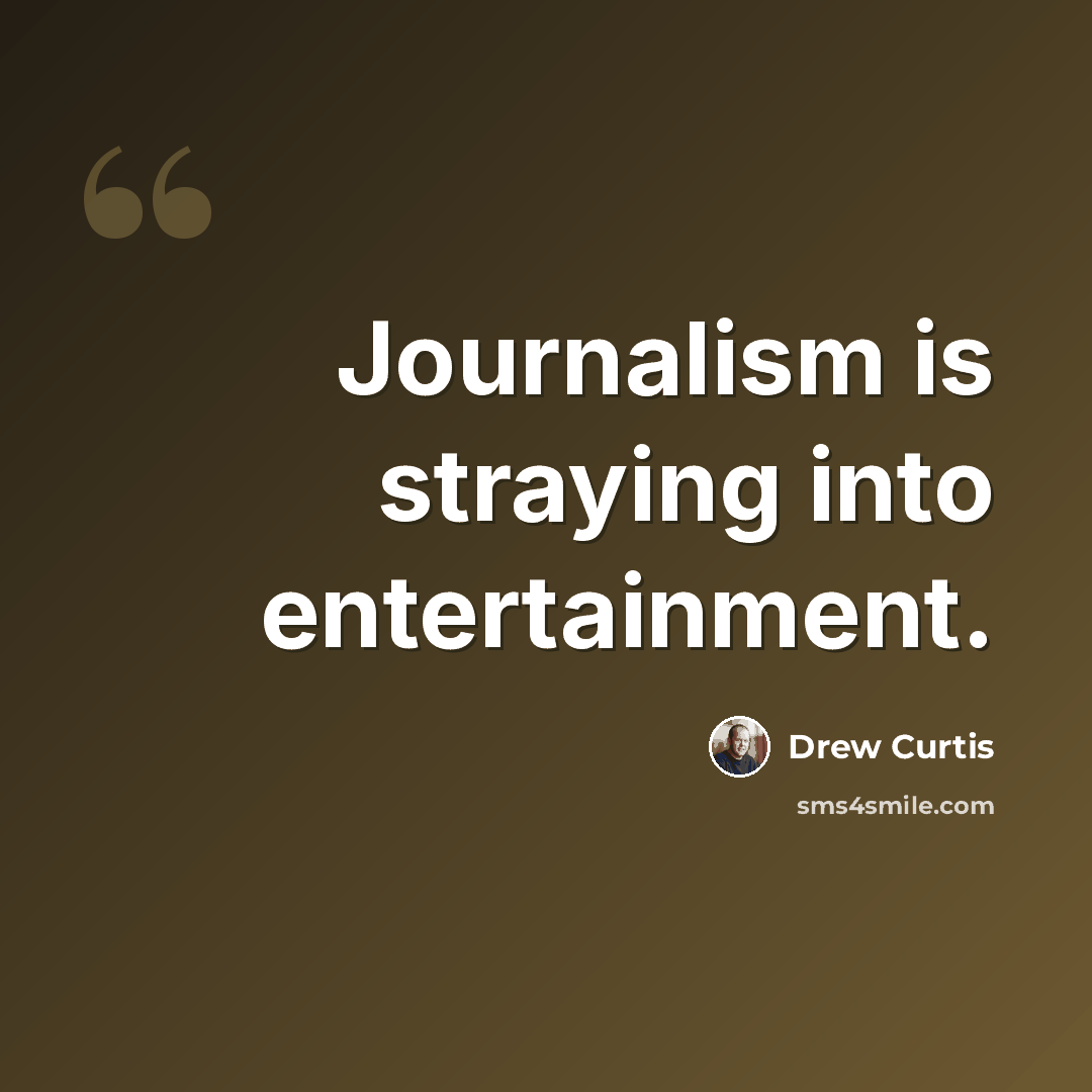 “Journalism is straying into entertainment.” quote by Drew Curtis