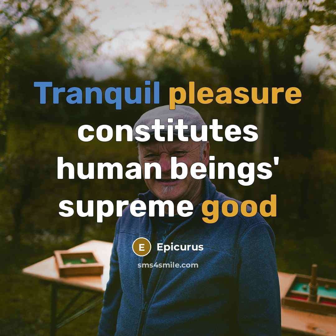 “Tranquil pleasure constitutes human beings' supreme good” quote by Epicurus