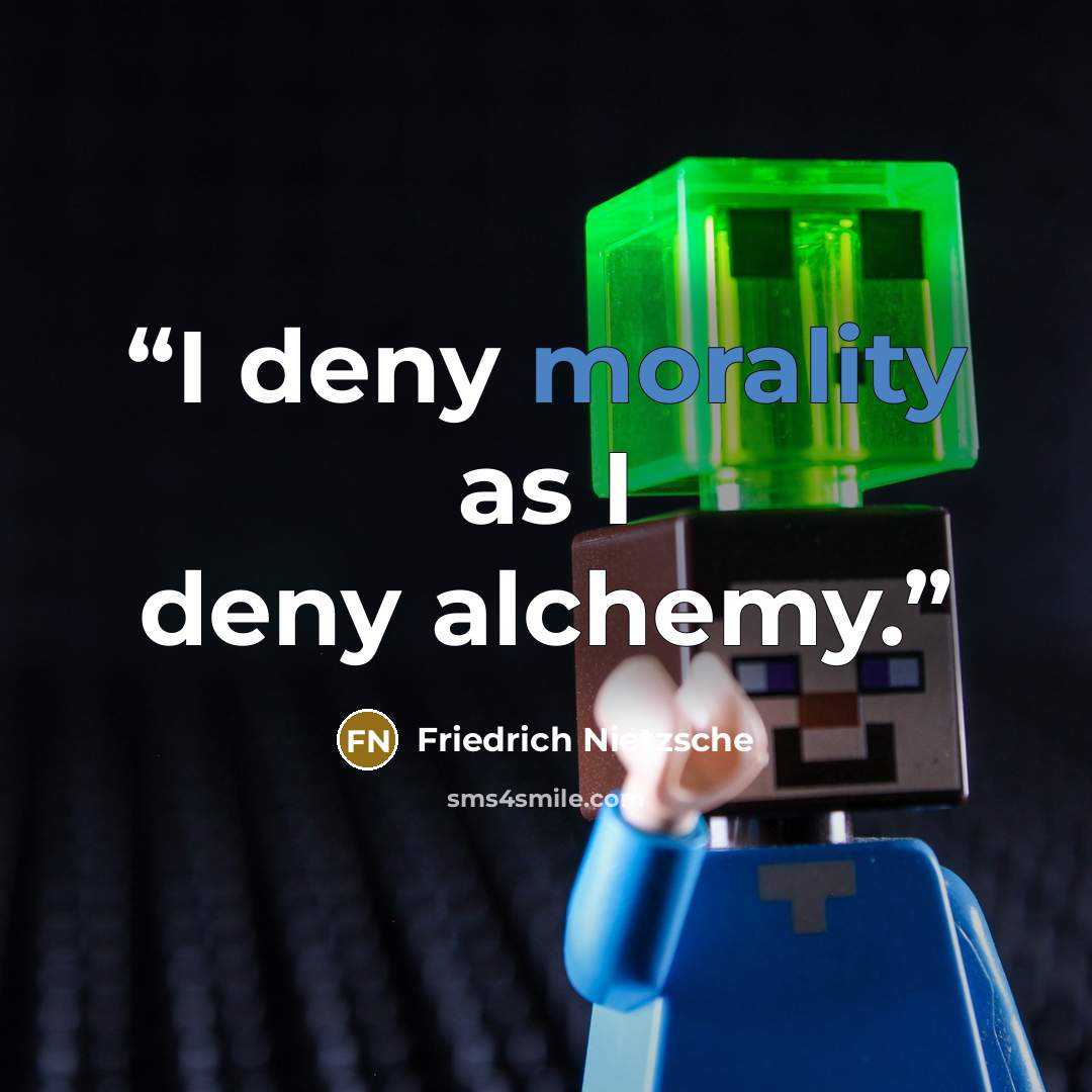 “I deny morality as I deny alchemy.” quote by Friedrich Nietzsche
