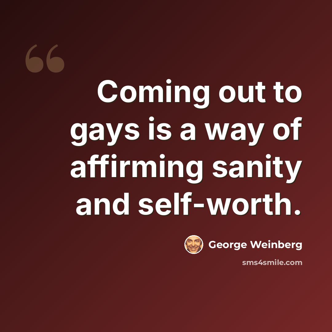 “Coming out to gays is a way of affirming sanity and self-worth.” quote by George Weinberg