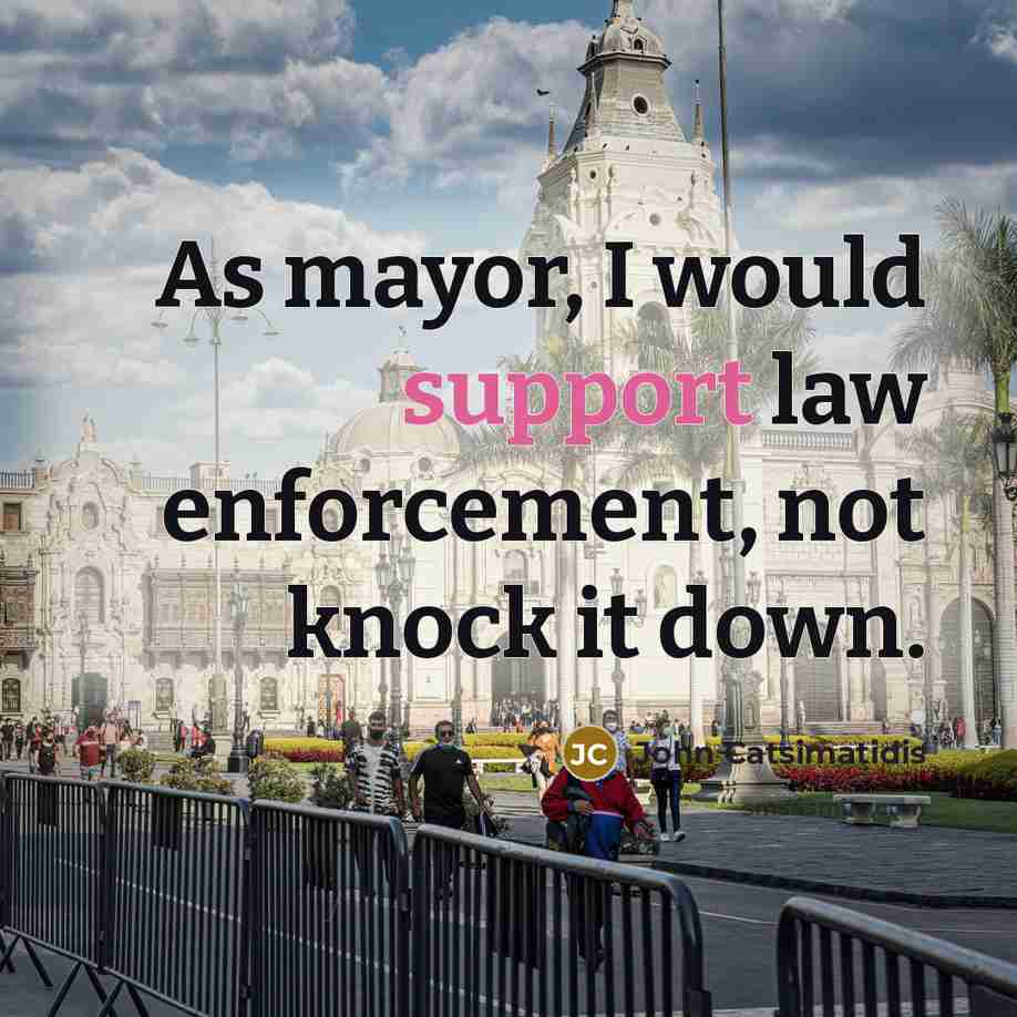 “As mayor, I would support law enforcement, not knock it down.” quote by John Catsimatidis