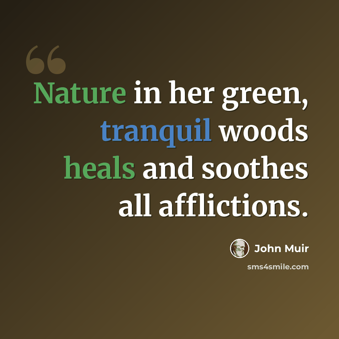 “Nature in her green, tranquil woods heals and soothes all afflictions.” quote by John Muir