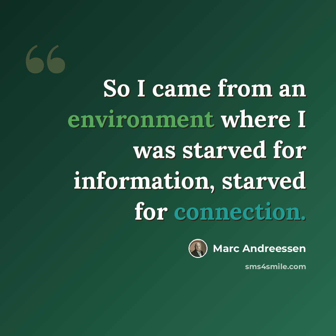 “So I came from an environment where I was starved for information, starved for connection.” quote by Marc Andreessen