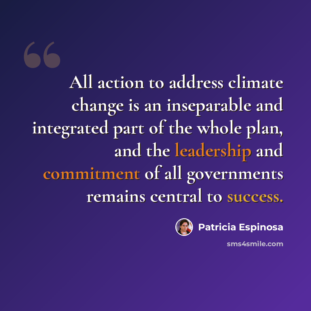 “All action to address climate change is an inseparable and integrated part of the whole plan, and the leadership and commitment of all governments remains central to success.” quote by Patricia Espinosa