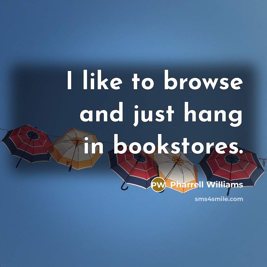 “I like to browse and just hang in bookstores.” quote by Pharrell Williams