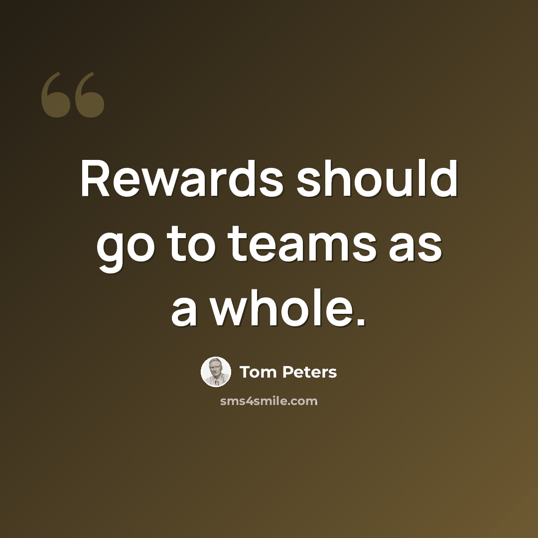 “Rewards should go to teams as a whole.” quote by Tom Peters