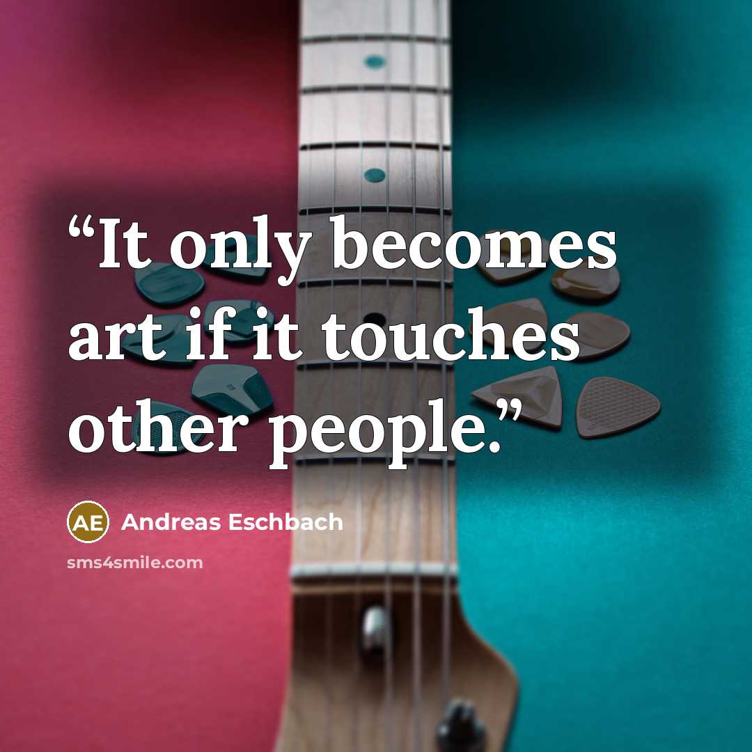 “It only becomes art if it touches other people.” quote by Andreas Eschbach
