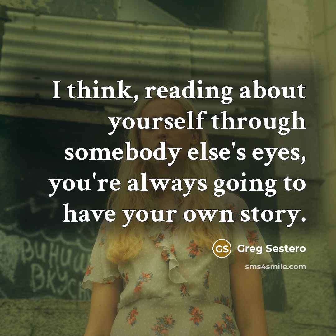 “I think, reading about yourself through somebody else's eyes, you're always going to have your own story.” quote by Greg Sestero