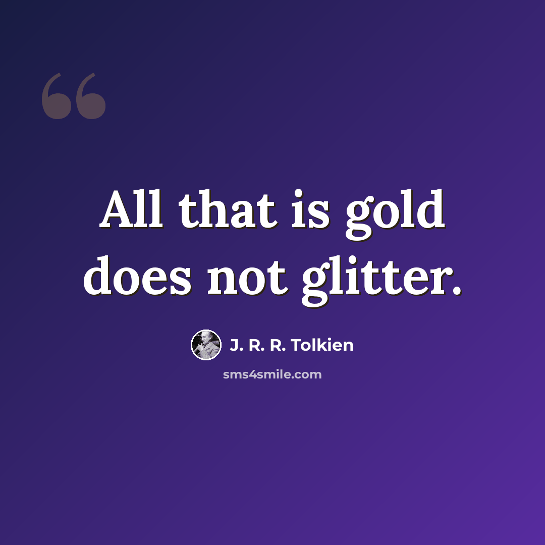 “All that is gold does not glitter.” quote by J. R. R. Tolkien