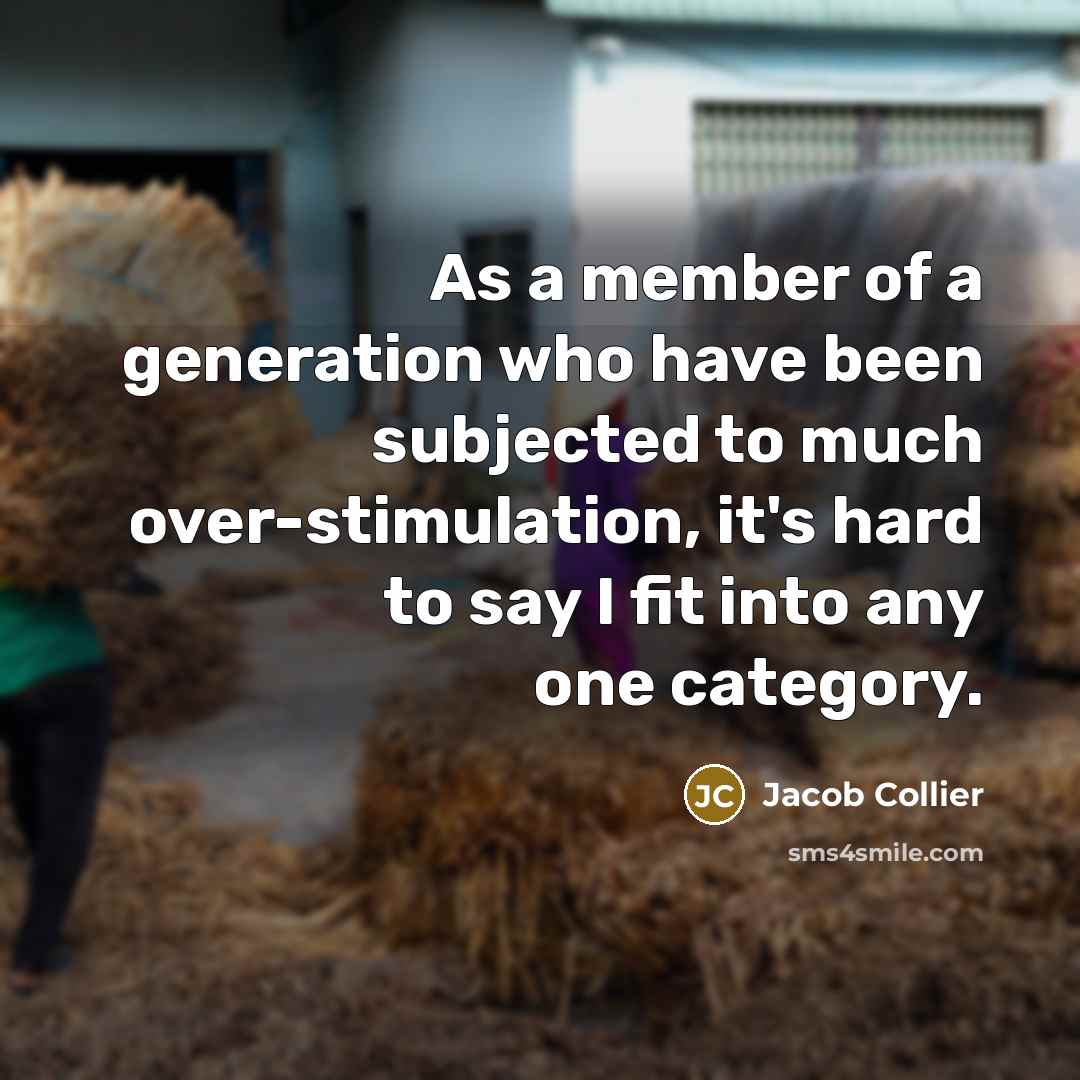 “As a member of a generation who have been subjected to much over-stimulation, it's hard to say I fit into any one category.” quote by Jacob Collier