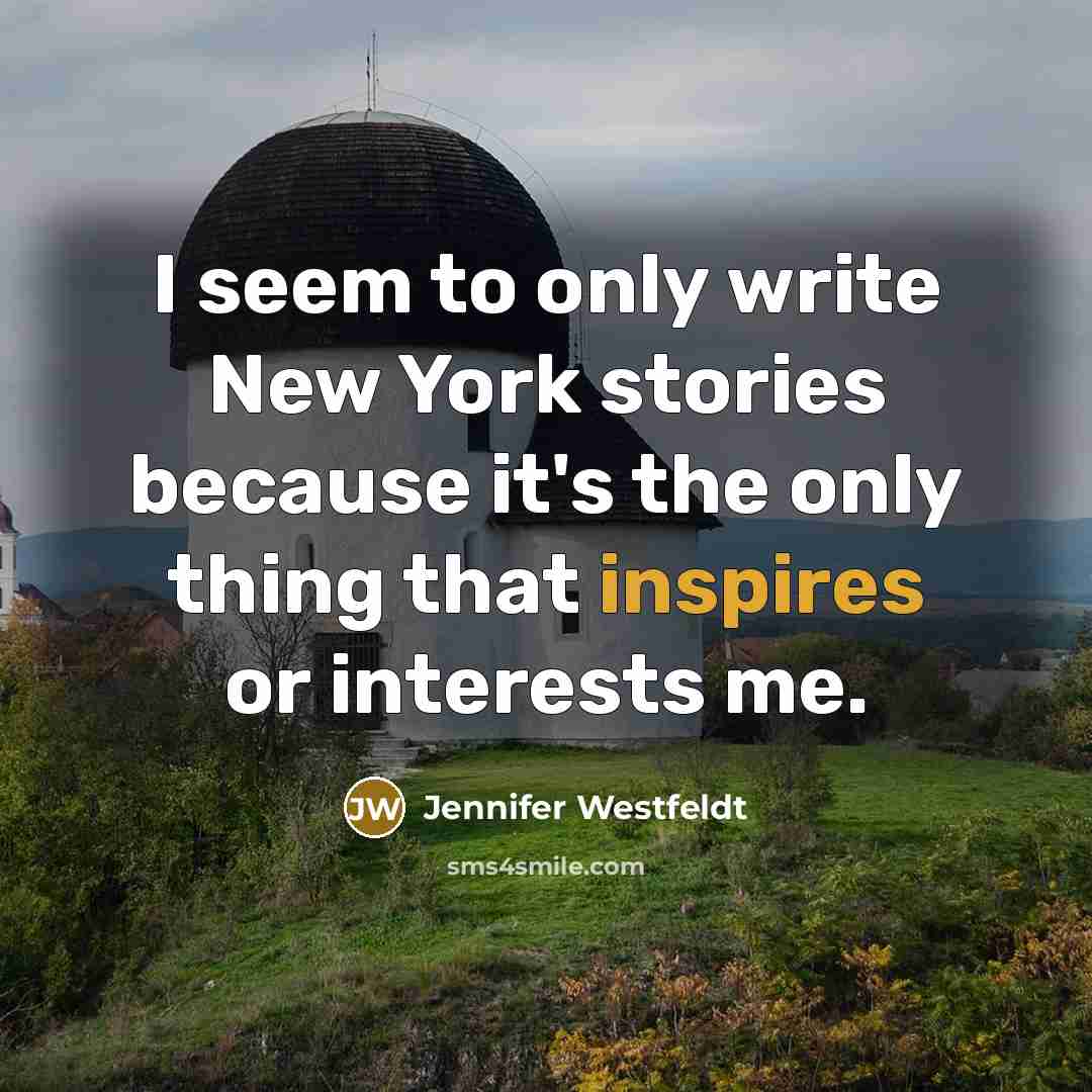“I seem to only write New York stories because it's the only thing that inspires or interests me.” quote by Jennifer Westfeldt