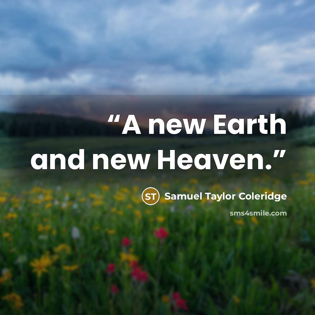 “A new Earth and new Heaven.” quote by Samuel Taylor Coleridge