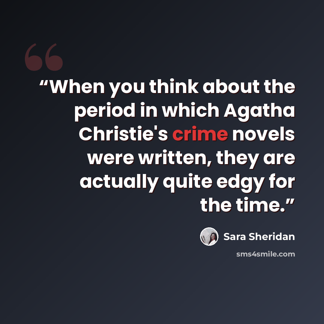“When you think about the period in which Agatha Christie's crime novels were written, they are actually quite edgy for the time.” quote by Sara Sheridan