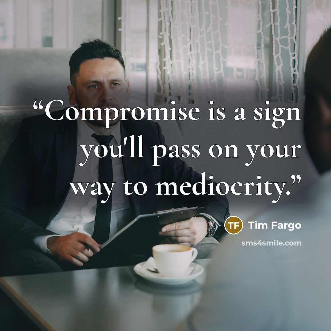 “Compromise is a sign you'll pass on your way to mediocrity.” quote by Tim Fargo