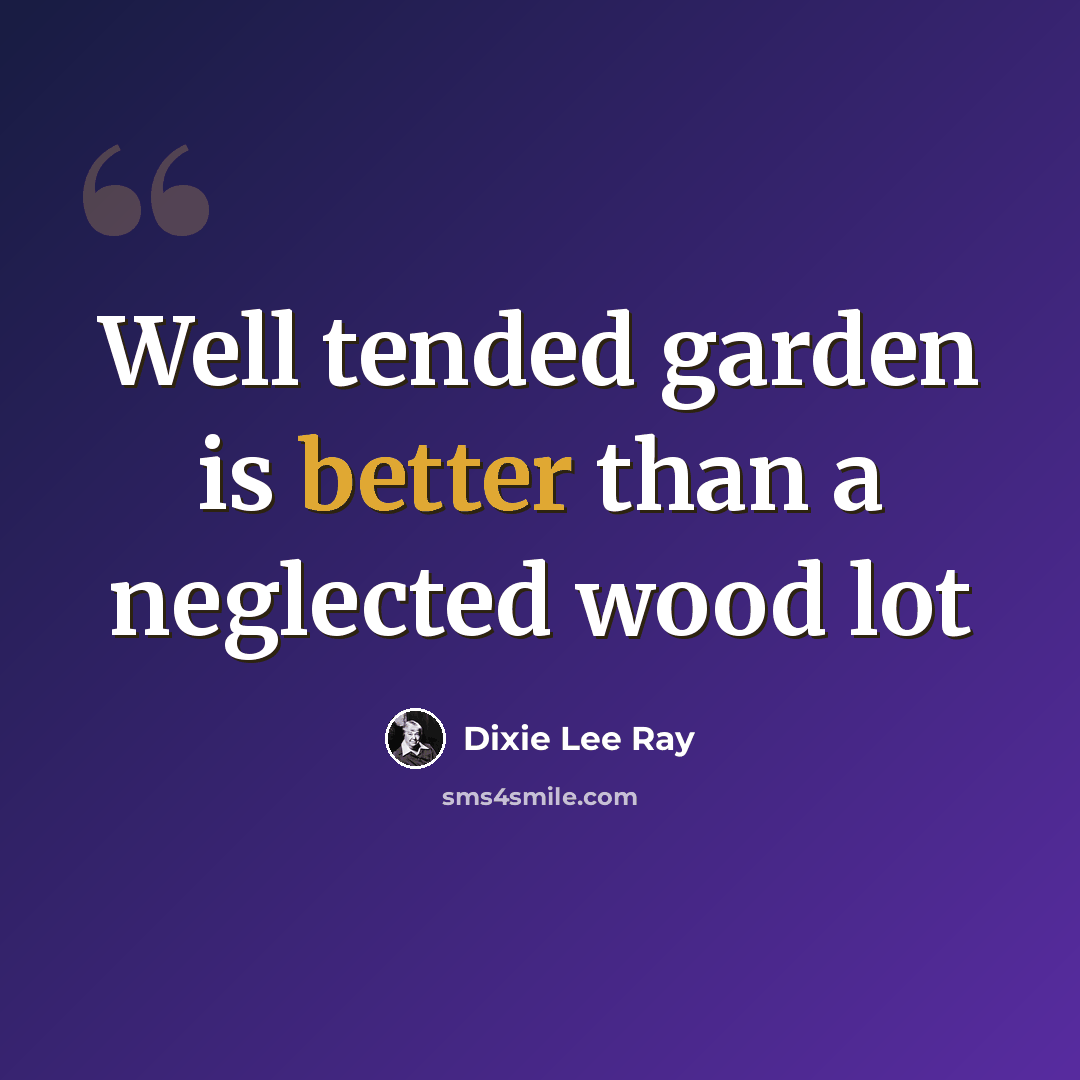 “Well tended garden is better than a neglected wood lot” quote by Dixie Lee Ray