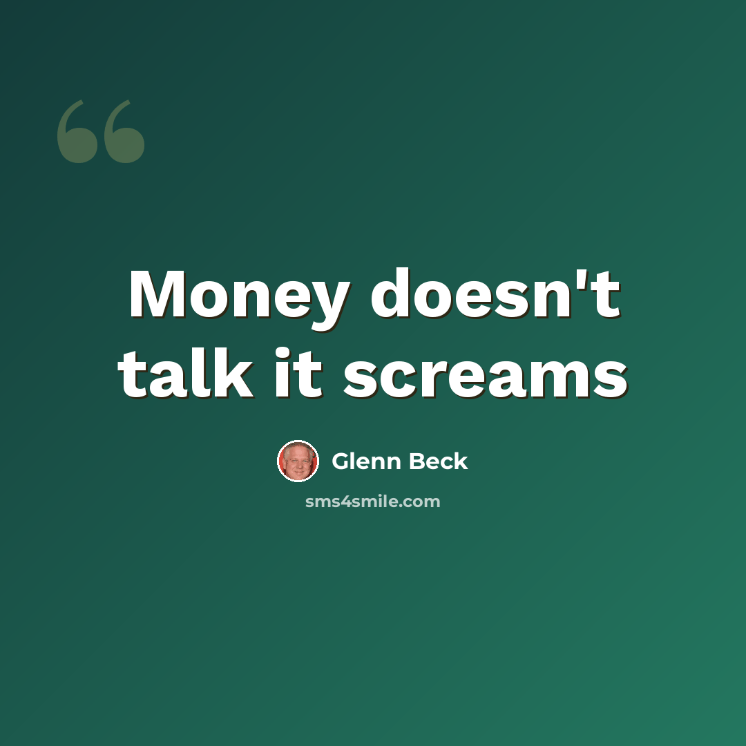 “Money doesn't talk it screams” quote by Glenn Beck