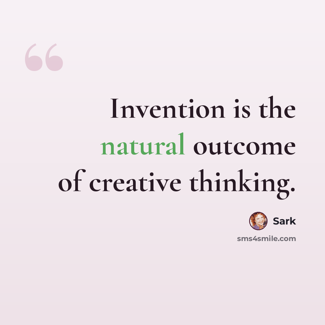 “Invention is the natural outcome of creative thinking.” quote by Sark