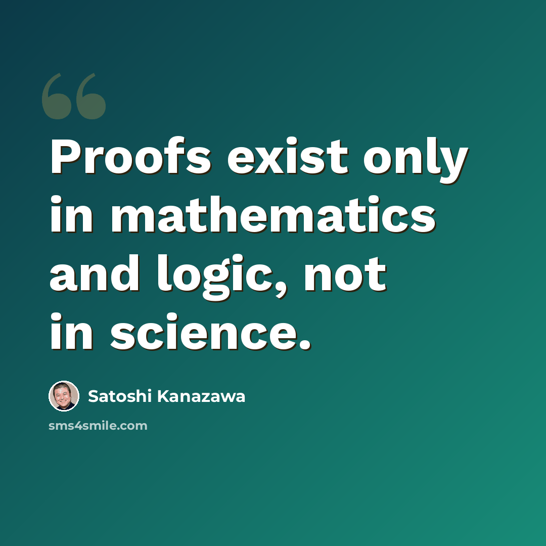 “Proofs exist only in mathematics and logic, not in science.” quote by Satoshi Kanazawa