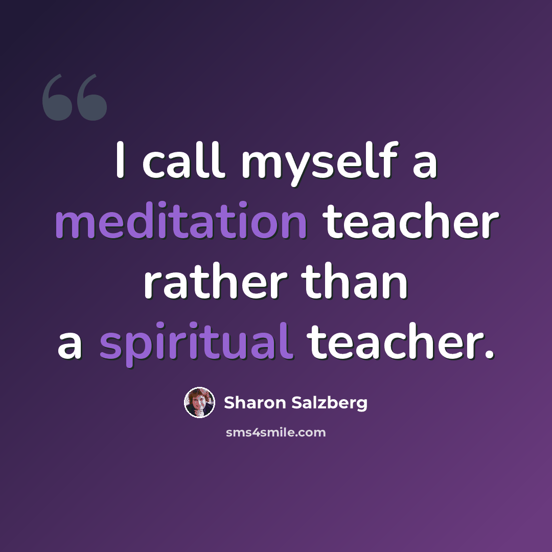 “I call myself a meditation teacher rather than a spiritual teacher.” quote by Sharon Salzberg
