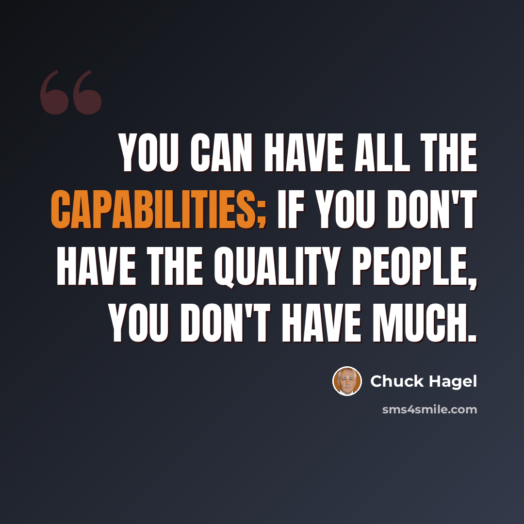 “You can have all the capabilities; if you don't have the quality people, you don't have much.” quote by Chuck Hagel