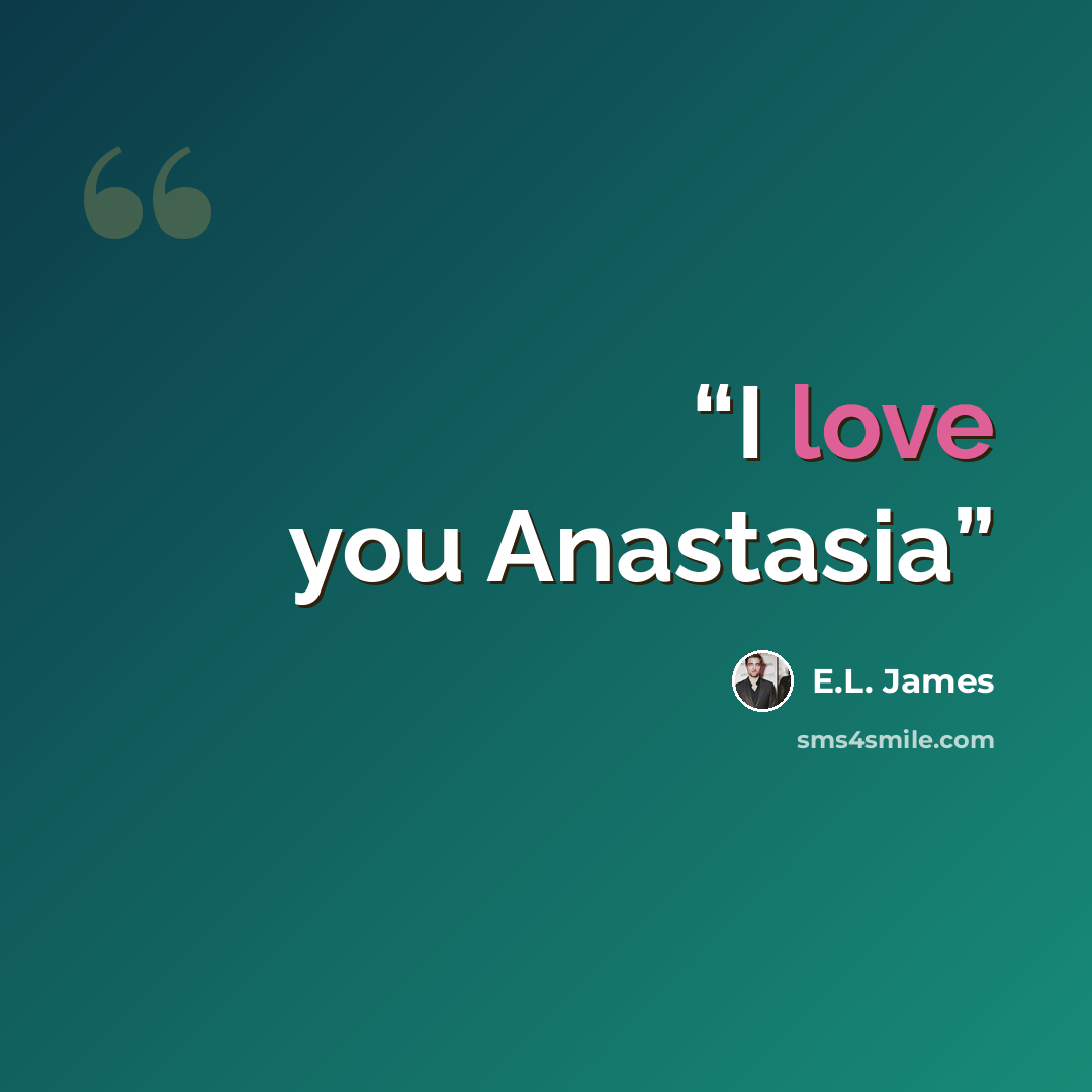 “I love you Anastasia” quote by E.L. James