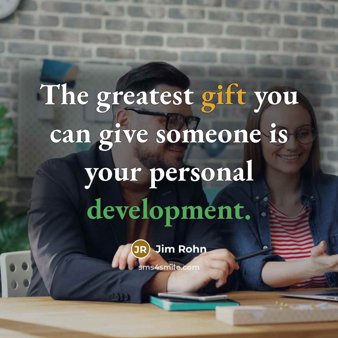 “The greatest gift you can give someone is your personal development.” quote by Jim Rohn
