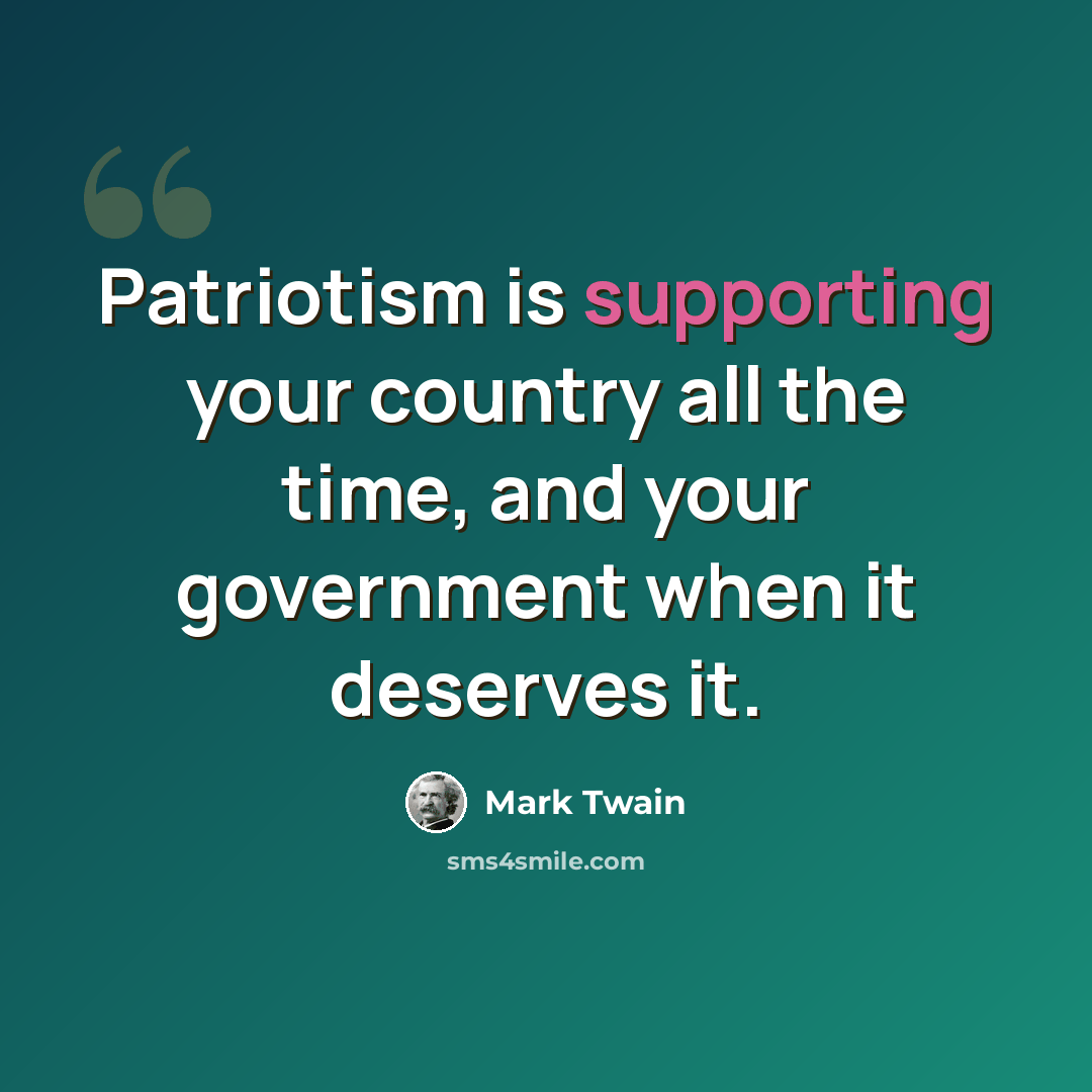 “Patriotism is supporting your country all the time, and your government when it deserves it.” quote by Mark Twain