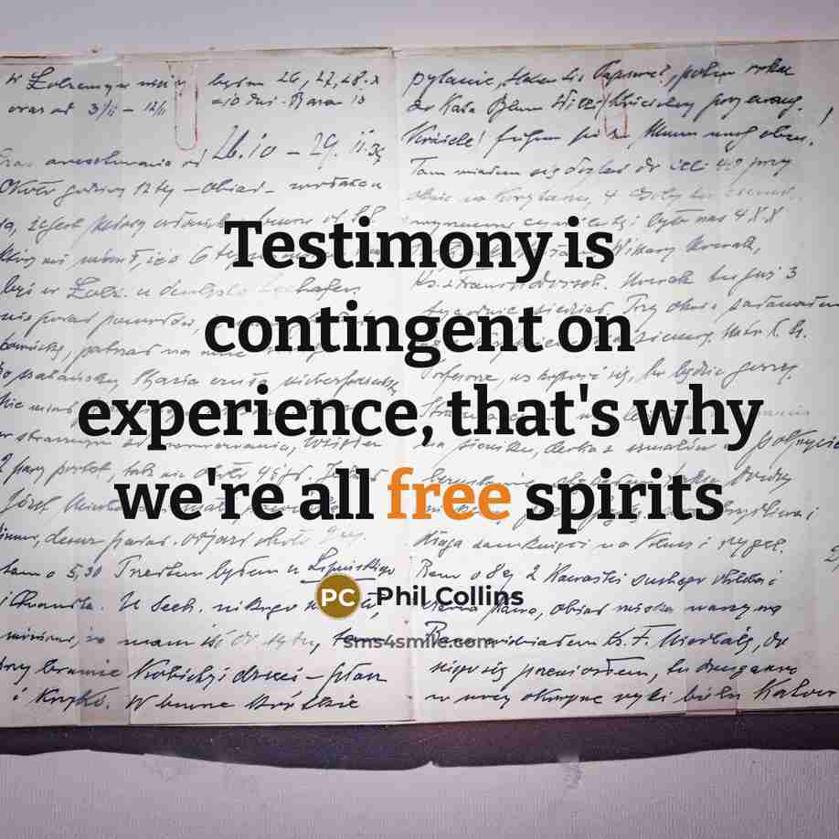 “Testimony is contingent on experience, that's why we're all free spirits” quote by Phil Collins