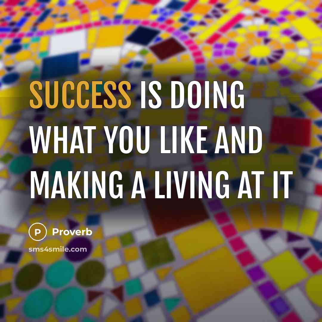 “Success is doing what you like and making a living at it” quote by Proverb