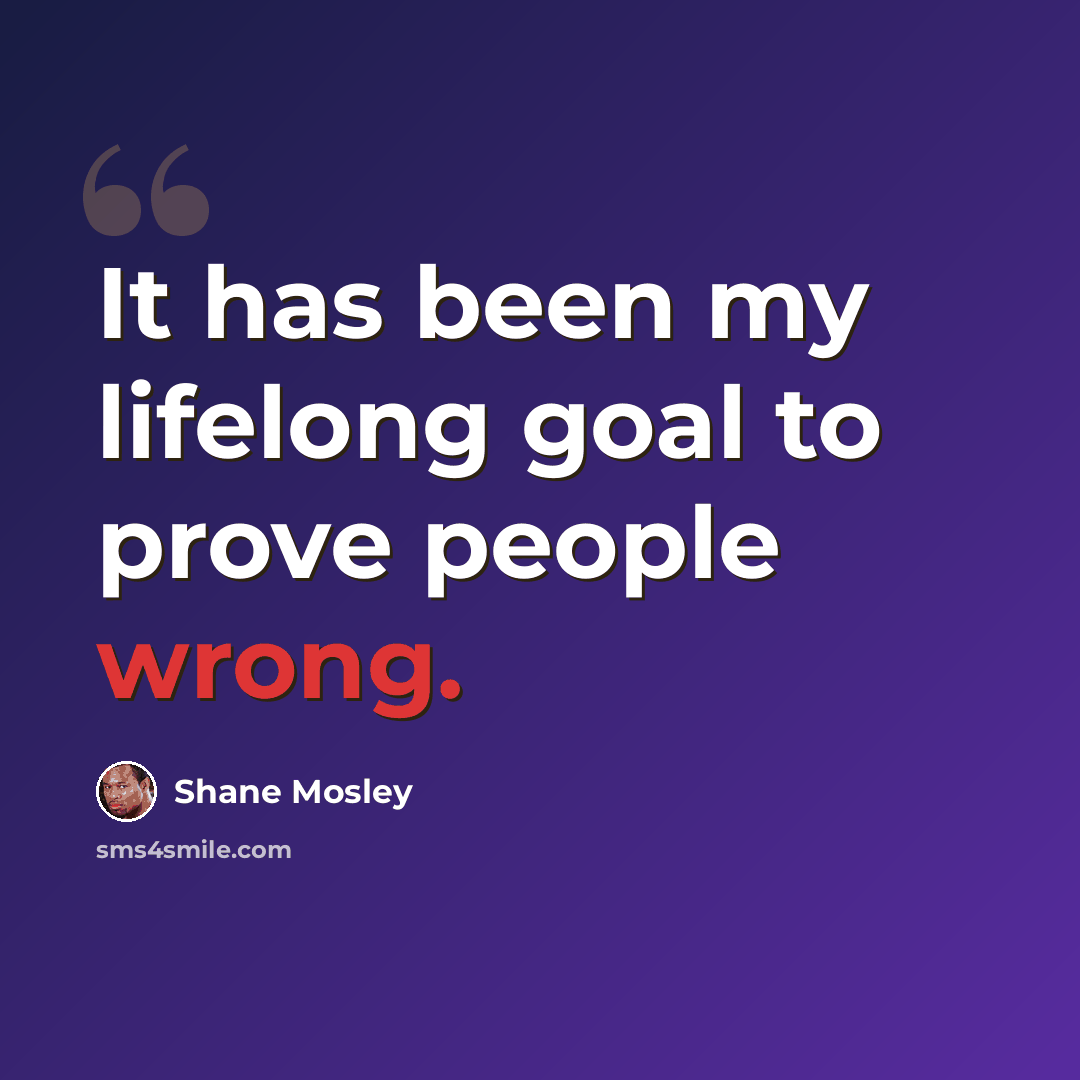 “It has been my lifelong goal to prove people wrong.” quote by Shane Mosley
